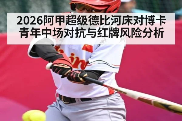 2026阿甲超级德比河床对博卡青年中场对抗与红牌风险分析